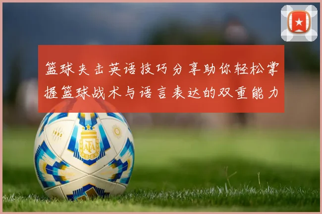 篮球夹击英语技巧分享助你轻松掌握篮球战术与语言表达的双重能力