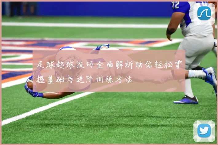 足球起球技巧全面解析助你轻松掌握基础与进阶训练方法